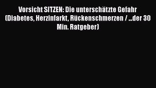 Vorsicht SITZEN: Die unterschätzte Gefahr (Diabetes Herzinfarkt Rückenschmerzen / ...der 30