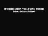 [PDF Download] Physical Chemistry Problem Solver (Problem Solvers Solution Guides) [Read] Online