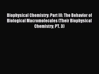 [PDF Download] Biophysical Chemistry: Part III: The Behavior of Biological Macromolecules (Their