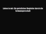 Leben in mir: Ein geistlicher Begleiter durch die Schwangerschaft Full Ebook