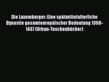 Die Luxemburger: Eine spätmittelalterliche Dynastie gesamteuropäischer Bedeutung 1308-1437