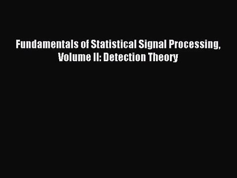 [PDF Download] Fundamentals of Statistical Signal Processing Volume II: Detection Theory [Download]