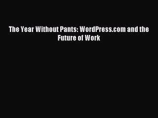 [PDF Download] The Year Without Pants: WordPress.com and the Future of Work [Download] Online