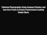 [PDF Download] Tabletop Photography: Using Compact Flashes and Low-Cost Tricks to Create Professional-Looking