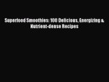 [PDF Download] Superfood Smoothies: 100 Delicious Energizing & Nutrient-dense Recipes [Download]