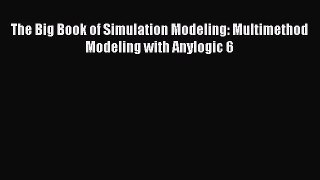 [PDF Download] The Big Book of Simulation Modeling: Multimethod Modeling with Anylogic 6 [Download]