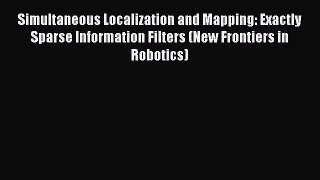 [PDF Download] Simultaneous Localization and Mapping: Exactly Sparse Information Filters (New
