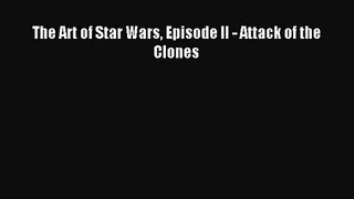 [PDF Download] The Art of Star Wars Episode II - Attack of the Clones [Read] Full Ebook