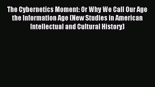 [PDF Download] The Cybernetics Moment: Or Why We Call Our Age the Information Age (New Studies
