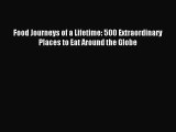 [PDF Download] Food Journeys of a Lifetime: 500 Extraordinary Places to Eat Around the Globe