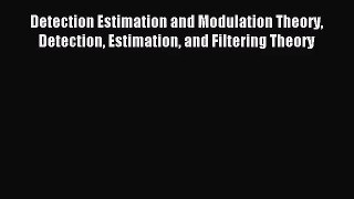 [PDF Download] Detection Estimation and Modulation Theory Detection Estimation and Filtering