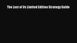 [PDF Download] The Last of Us Limited Edition Strategy Guide [Download] Full Ebook