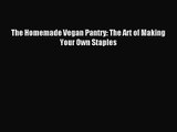 [PDF Download] The Homemade Vegan Pantry: The Art of Making Your Own Staples [PDF] Online