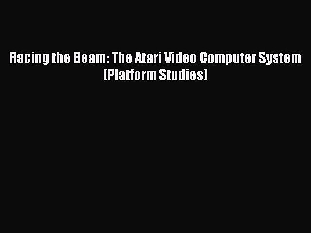 Pdf Download Racing The Beam The Atari Video Computer System Platform Studies Read Online Video Dailymotion