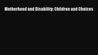 [PDF Download] Motherhood and Disability: Children and Choices [PDF] Full Ebook