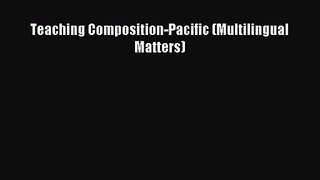 [PDF Download] Teaching Composition-Pacific (Multilingual Matters) [Read] Full Ebook