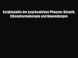 Enzyklopädie der psychoaktiven Pflanzen: Botanik Ethnopharmakologie und Anwendungen PDF Download