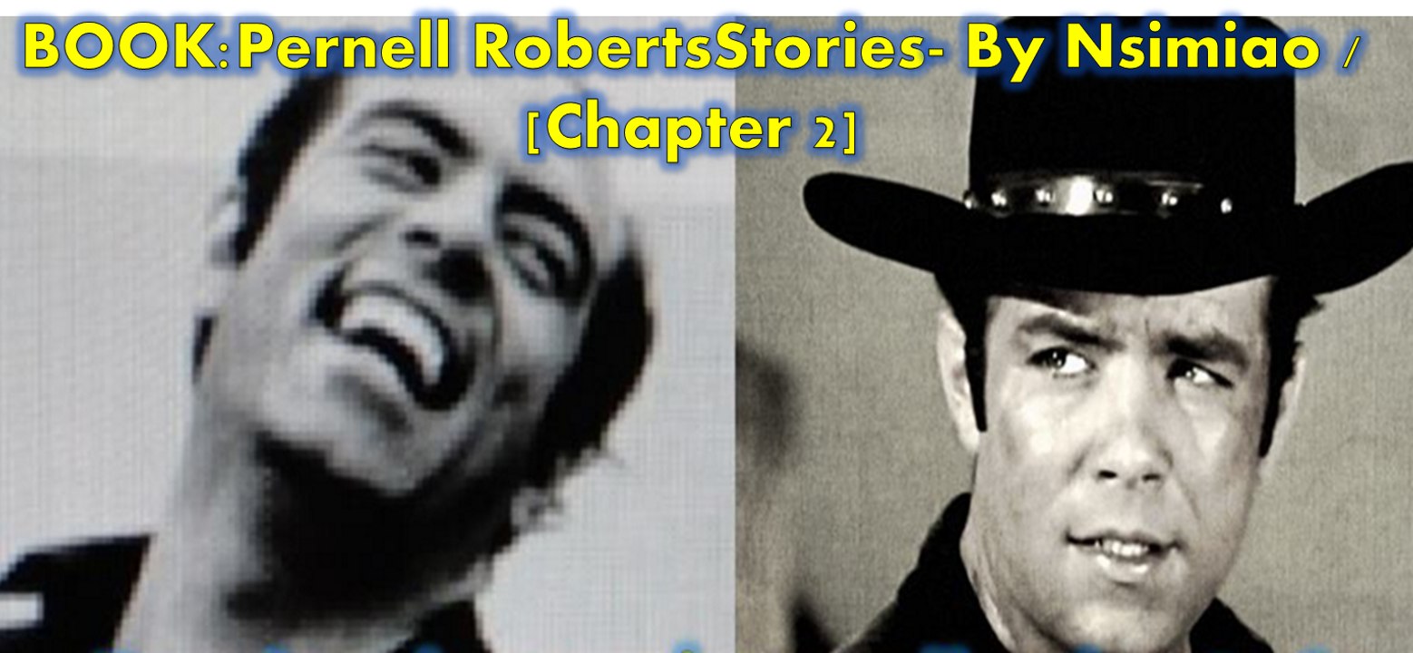 Book>Pernell Roberts Stories |Chapter 2| : "Testimony from Bonanza Actresses" [Collection of stories about Pernell Roberts]