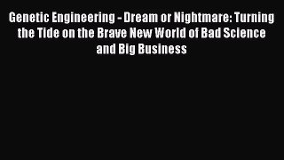 [PDF Download] Genetic Engineering - Dream or Nightmare: Turning the Tide on the Brave New