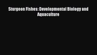 [PDF Download] Sturgeon Fishes: Developmental Biology and Aquaculture [Read] Full Ebook