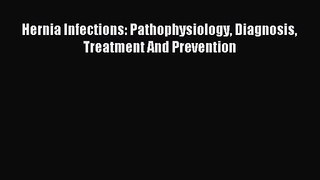 [PDF Download] Hernia Infections: Pathophysiology Diagnosis Treatment And Prevention [Read]