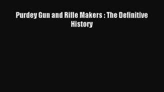 [PDF Download] Purdey Gun and Rifle Makers : The Definitive History [Download] Online