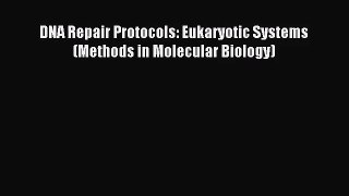 [PDF Download] DNA Repair Protocols: Eukaryotic Systems (Methods in Molecular Biology) [Read]