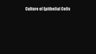 [PDF Download] Culture of Epithelial Cells [Read] Online