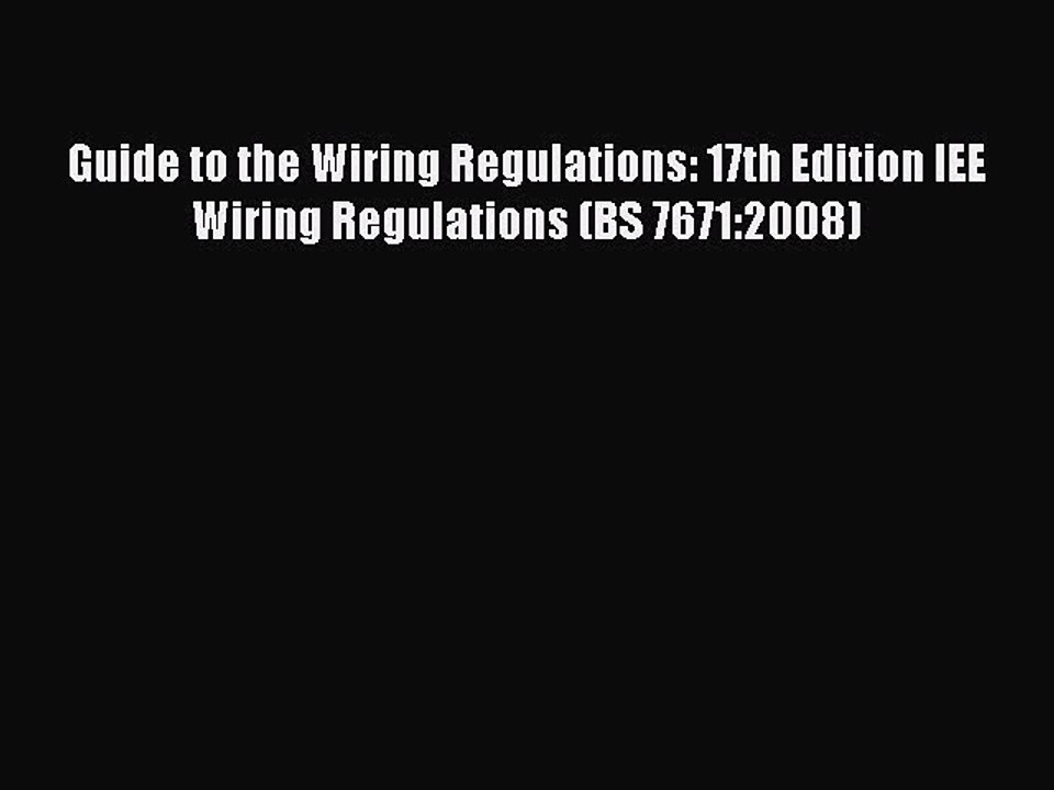 [PDF Download] Guide to the Wiring Regulations: 17th Edition IEE Wiring Regulations (BS 7671:2008)