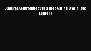 [PDF Download] Cultural Anthropology in a Globalizing World (3rd Edition) [Read] Full Ebook
