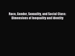 [PDF Download] Race Gender Sexuality and Social Class: Dimensions of Inequality and Identity