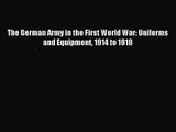 [PDF Download] The German Army in the First World War: Uniforms and Equipment 1914 to 1918