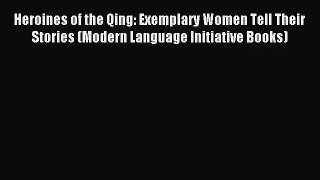 [PDF Download] Heroines of the Qing: Exemplary Women Tell Their Stories (Modern Language Initiative