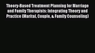 [PDF Download] Theory-Based Treatment Planning for Marriage and Family Therapists: Integrating