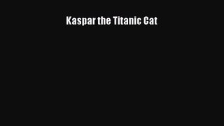 [PDF Download] Kaspar the Titanic Cat [Read] Full Ebook