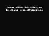 [PDF Download] The Churchill Tank : Vehicle History and Specification : Includes 1:35 scale