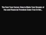 The Four Year Career How to Make Your Dreams of Fun and Financial Freedom Come True Or Not...