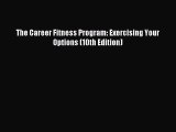 The Career Fitness Program: Exercising Your Options (10th Edition) [Download] Online