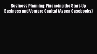 [PDF Download] Business Planning: Financing the Start-Up Business and Venture Capital (Aspen