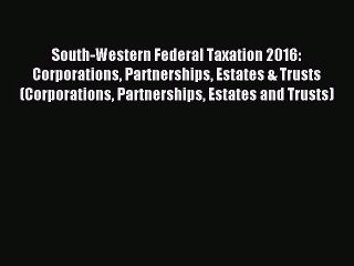 [PDF Download] South-Western Federal Taxation 2016: Corporations Partnerships Estates & Trusts