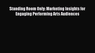 Standing Room Only: Marketing Insights for Engaging Performing Arts Audiences [Read] Full Ebook