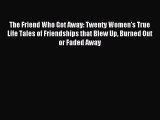 [PDF Download] The Friend Who Got Away: Twenty Women's True Life Tales of Friendships that