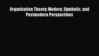 Organization Theory: Modern Symbolic and Postmodern Perspectives [Read] Full Ebook