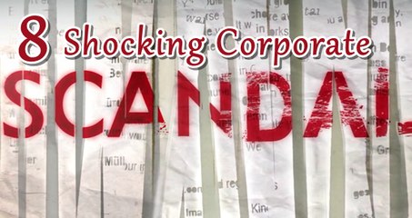 8 Shocking Corporate Scandals That Will Blow Your Mind