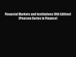 [PDF Download] Financial Markets and Institutions (8th Edition) (Pearson Series in Finance)