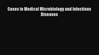 [PDF Download] Cases in Medical Microbiology and Infectious Diseases [Download] Full Ebook