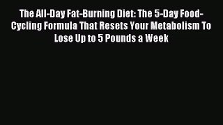[PDF Download] The All-Day Fat-Burning Diet: The 5-Day Food-Cycling Formula That Resets Your