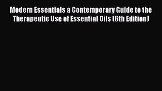[PDF Download] Modern Essentials a Contemporary Guide to the Therapeutic Use of Essential Oils