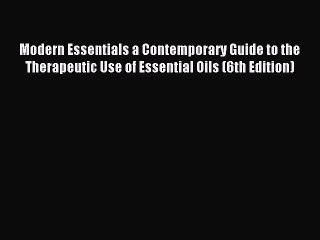 [PDF Download] Modern Essentials a Contemporary Guide to the Therapeutic Use of Essential Oils