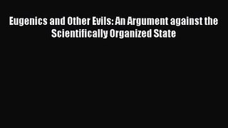 [PDF Download] Eugenics and Other Evils: An Argument against the Scientifically Organized State